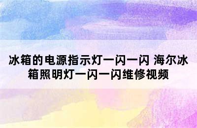 冰箱的电源指示灯一闪一闪 海尔冰箱照明灯一闪一闪维修视频